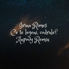 Irina Rimes - Ce te legeni, Codrule?(Anpovy Remix)