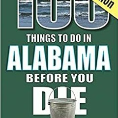 Pdf Download 100 Things To Do In Alabama Before You Die 2nd Edition (100 Things To Do Before You Di