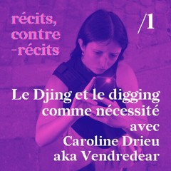 Récits, contre-récits - Ep /1 avec Caroline Drieu aka Vendredear