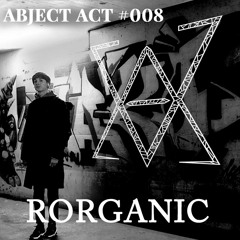 Abject Act #008 - Rorganic