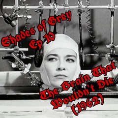 Shades of Grey Ep 10 - The Brain That Wouldn't Die (1962)