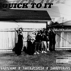 Quick To It (feat. ThatKidSSoSSa, Shordytripps07"