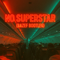 NO SUPERSTAR (BAZEF BOOTLEG) [FREE DL]