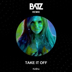 Ke$ha - Take It Off [BATZ CLUB EDIT]
