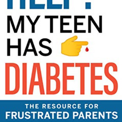 free EBOOK 💕 Help! My Teen Has Diabetes: The Resource for Frustrated Parents by  Had