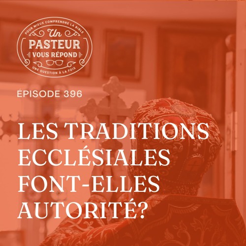 Les traditions ecclésiales font-elles autorité? (Épisode 396)