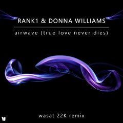 Rank1 & Donna Williams - Airwave (True Love Never Dies) Wasat 22k remix * FREE DOWNLOAD *