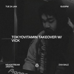 TOKYOVITAMIN TAKEOVER w/ VICK - Wednesday 22th January