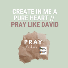 Prayer 6: Create in me a Pure Heart - Pray like David (Great Denham)