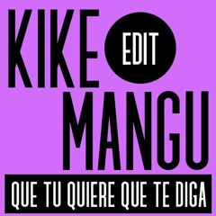 Kike Mangu - Que Tu Quiere Que Te Diga (Edit)