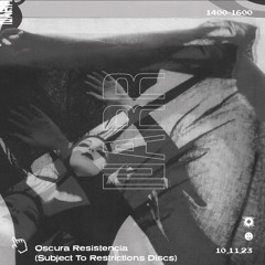 Oscura Resistencia (Subject To Restrictions Discs X NARR 10.11.23)