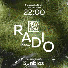 Hey,Location! Radio Show - Sunbios(Megapolis Night) 30.04.2022