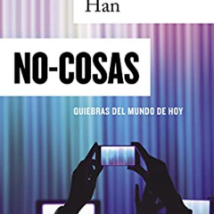 VIEW PDF 📮 No-cosas: Quiebras del mundo de hoy (Spanish Edition) by  Byung-Chul Han