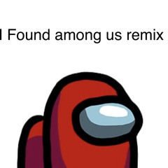 I Found Among Us Remix