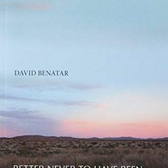 Read pdf Better Never to Have Been: The Harm of Coming into Existence by  David Benatar