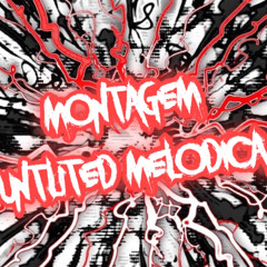MONTAGEM UNTLITED MELODICA