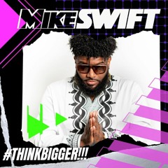 MIKE SWIFT - #THINKBIGGER