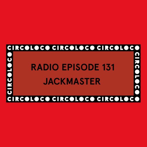 Circoloco Radio 131 - Jackmaster