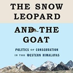 Read EPUB ✉️ The Snow Leopard and the Goat: Politics of Conservation in the Western H