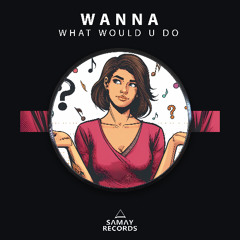 Wanna - What Would U Do (Samay Records)