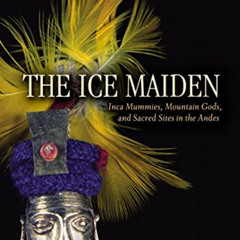 [READ] PDF ✅ The Ice Maiden: Inca Mummies, Mountain Gods, and Sacred Sites in the And