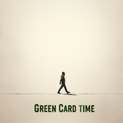 GREEN CARD TIME