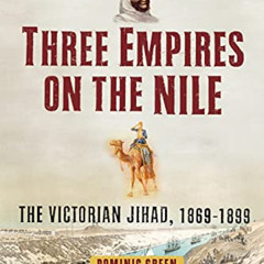 Access PDF 💙 Three Empires on the Nile: The Victorian Jihad, 1869-1899 by  Dominic G