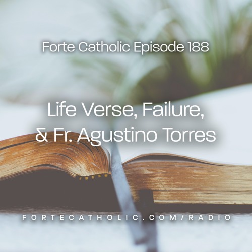 Forte Catholic Ep 188-Life Verse, Failure & Fr. Agustino Torres