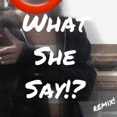 What She Say!? (remix/remastered) fck.j4y