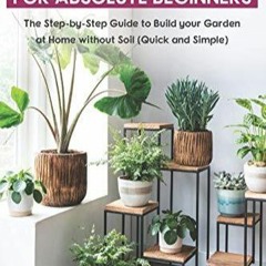 ebook Hydroponics For Absolute Beginners: The Step-by-Step to Build Your Garden at Home without