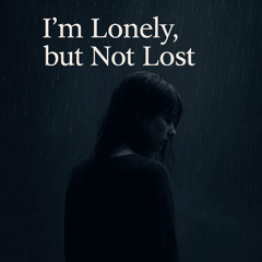 I’m Lonely, but Not Lost