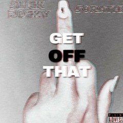 GET OFF THAT ( Feat. Sorathe)