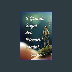 PDF/READ ❤ I Grandi Sogni dei Piccoli Uomini: Un magnifico libro fantasy per ragazzi che insegna a