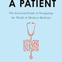 [GET] EPUB 📙 How to Be a Patient: The Essential Guide to Navigating the World of Mod