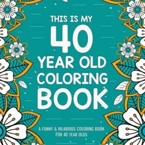 book[READ] This is my 40 Year Old Coloring Book: A Relatable & Humorous 40th Birthday