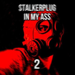 STALKERPLUG IN MY ASS 2