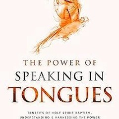 *= The Power of Speaking in Tongues: Benefits of Holy Spirit Baptism, Understanding and Harness