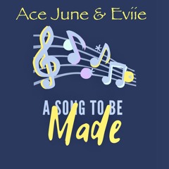 A Song To Be Made - Ace June & Eviie