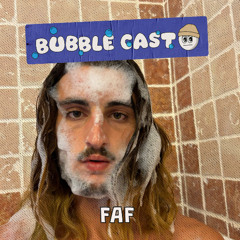 Faf - BubbleCast #8