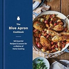 [DOWNLOAD] EPUB ✅ The Blue Apron Cookbook: 165 Essential Recipes and Lessons for a Li