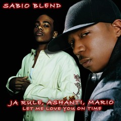 Ja Rule, Ashanti, Mario - Let Me Love You On Time! (SABIO BLEND)