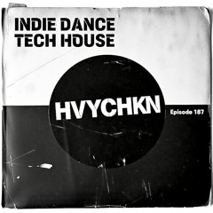 #HVYCHKN RADIO INDIE DANCE | TECH HOUSE #187