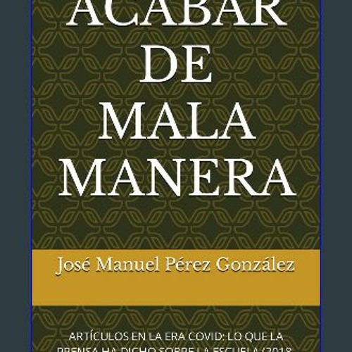 [READ] 📖 ACABAR DE MALA MANERA: ARTÍCULOS EN LA ERA COVID: LO QUE LA PRENSA HA DICHO SOBRE LA ESCU