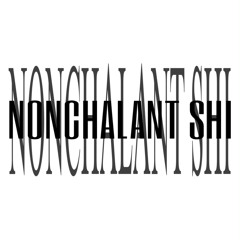 NONCHALANT SHI