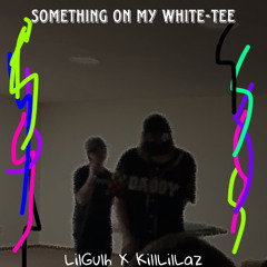 Something On My White-Tee (Feat. Kill Lil Laz)