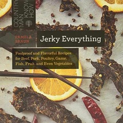 Read pdf Jerky Everything: Foolproof and Flavorful Recipes for Beef, Pork, Poultry, Game, Fish, Frui