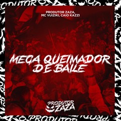 Mega Queimador De Baile - Produtor Zaza, MC Vuiziki, Caio Kazzi