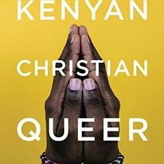 free KINDLE 💘 Kenyan, Christian, Queer: Religion, LGBT Activism, and Arts of Resista