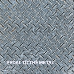 002 - PEDAL TO THE METAL