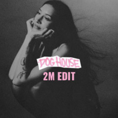 DOG HOUSE (2M EDIT)